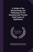 A Study of the Bacteriology and Pathology of Two Hundred and Twenty Fatal Cases of Diphtheria