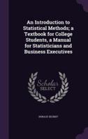 An Introduction to Statistical Methods; a Textbook for College Students, a Manual for Statisticians and Business Executives