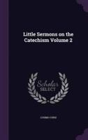 Little Sermons on the Catechism Volume 2