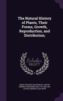 The Natural History of Plants, Their Forms, Growth, Reproduction, and Distribution;