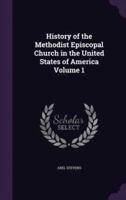 History of the Methodist Episcopal Church in the United States of America Volume 1