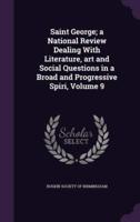 Saint George; a National Review Dealing With Literature, Art and Social Questions in a Broad and Progressive Spiri, Volume 9