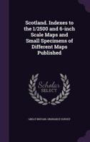 Scotland. Indexes to the 1/2500 and 6-Inch Scale Maps and Small Specimens of Different Maps Published