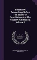 Reports Of Proceedings Before The Boards Of Conciliation And The Court Of Arbitration, Volume 6