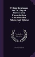 Sylloge Scriptorum Qui De Linguae Graecae Vera Pronuntiatione Commentarios Reliquerunt, Volume 1