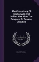 The Conspiracy Of Pontiac And The Indian War After The Conquest Of Canada, Volume 1