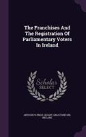 The Franchises And The Registration Of Parliamentary Voters In Ireland