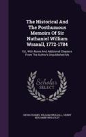 The Historical And The Posthumous Memoirs Of Sir Nathaniel William Wraxall, 1772-1784