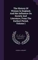 The History Of Woman In England, And Her Influence On Society And Literature, From The Earliest Period, Volume 1