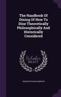 The Handbook Of Dining Of How To Dine Theoretically Philosophically And Historically Considered