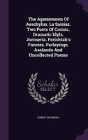 The Agamemnon Of Aeschylus. La Saisiaz. Two Poets Of Croisic. Dramatic Idyls. Jocoseria. Ferishtah's Fancies. Parleyings. Asolando And Uncollected Poems