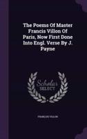 The Poems Of Master Francis Villon Of Paris, Now First Done Into Engl. Verse By J. Payne