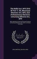The Ballot Act, 1872 (35 & 36 Vict. C. 33), Municipal Elections Act, 1875, And Parliamentary Elections (Returning Officers) Act, 1875