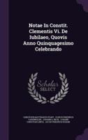 Notae In Constit. Clementis Vi. De Iubilaeo, Quovis Anno Quinquagesimo Celebrando