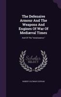 The Defensive Armour And The Weapons And Engines Of War Of Mediæval Times