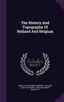 The History And Topography Of Holland And Belgium