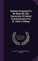 Statutes Proposed To Be Made By The University Of Oxford Commissioners For St. John's College