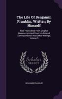 The Life Of Benjamin Franklin, Written By Himself