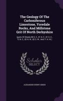 The Geology Of The Carboniferous Limestone, Yoredale Rocks, And Millstone Grit Of North Derbyshire