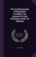 The Autobiography Of Benjamin Franklin, The Journal Of John Woolman, Fruits Of Solitude
