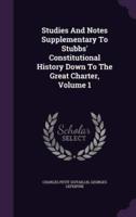 Studies And Notes Supplementary To Stubbs' Constitutional History Down To The Great Charter, Volume 1