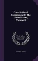 Constitutional Government In The United States, Volume 3