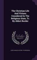 The Christian Life And Virtues Considered In The Religious State, Tr. By Abbot Burder