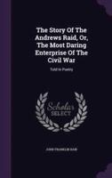 The Story Of The Andrews Raid, Or, The Most Daring Enterprise Of The Civil War