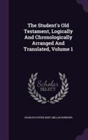 The Student's Old Testament, Logically And Chronologically Arranged And Translated, Volume 1