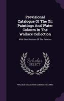 Provisional Catalogue Of The Oil Paintings And Water Colours In The Wallace Collection
