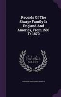 Records Of The Sharpe Family In England And America, From 1580 To 1870