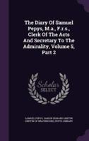 The Diary Of Samuel Pepys, M.a., F.r.s., Clerk Of The Acts And Secretary To The Admirality, Volume 5, Part 2