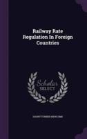 Railway Rate Regulation In Foreign Countries