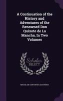 A Continuation of the History and Adventures of the Renowned Don Quixote De La Mancha, In Two Volumes