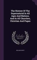 The History Of The Supernatural In All Ages And Nations, And In All Churches, Christian And Pagan