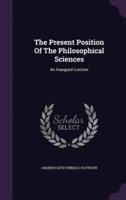 The Present Position Of The Philosophical Sciences