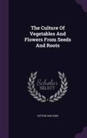 The Culture Of Vegetables And Flowers From Seeds And Roots