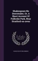 Shakespeare No Deerstealer, Or, A Short Account Of Fulbroke Park, Near Stratford-on-Avon