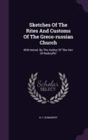 Sketches Of The Rites And Customs Of The Greco-Russian Church