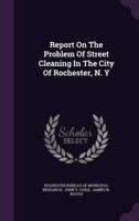 Report On The Problem Of Street Cleaning In The City Of Rochester, N. Y
