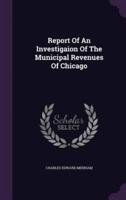 Report Of An Investigaion Of The Municipal Revenues Of Chicago