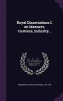 Royal Dissertations I. On Manners, Customs, Industry...