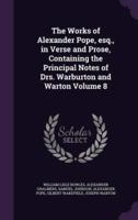The Works of Alexander Pope, Esq., in Verse and Prose, Containing the Principal Notes of Drs. Warburton and Warton Volume 8