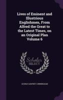 Lives of Eminent and Illustrious Englishmen, From Alfred the Great to the Latest Times, on an Original Plan Volume 6