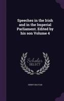 Speeches in the Irish and in the Imperial Parliament. Edited by His Son Volume 4
