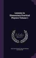 Lessons in Elementary Practical Physics Volume 1