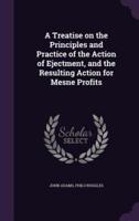 A Treatise on the Principles and Practice of the Action of Ejectment, and the Resulting Action for Mesne Profits