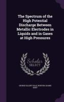 The Spectrum of the High Potential Discharge Between Metallic Electrodes in Liquids and in Gases at High Pressures
