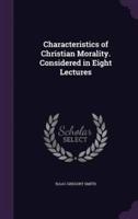 Characteristics of Christian Morality. Considered in Eight Lectures