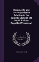 Documents and Correspondence Relating to the Judicial Crisis in the South African Republic (Transvaal)